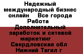 Надежный международный бизнес-онлайн. - Все города Работа » Дополнительный заработок и сетевой маркетинг   . Свердловская обл.,Нижний Тагил г.